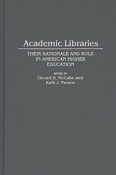 Hardcover Academic Libraries: Their Rationale and Role in American Higher Education Book