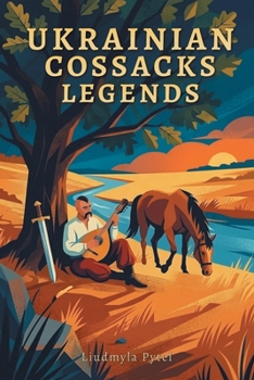 Legends of the Ukrainian Cossacks: Heroic Tales of the Zaporizhian Sich: Freedom, Brotherhood, and Unbreakable Spirit