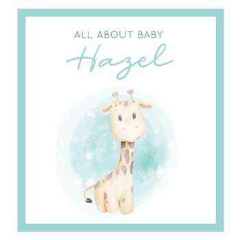 All About Baby Hazel: The Perfect Personalized Keepsake Journal for Baby's First Year - Great Baby Shower Gift [Soft Baby Giraffe]
