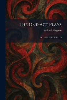 Paperback The One-Act Plays: Of LUIGI PIRANDELLO Book