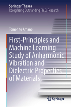 Hardcover First-Principles and Machine Learning Study of Anharmonic Vibration and Dielectric Properties of Materials Book