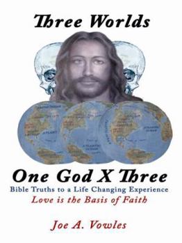 Three Worlds - One God X Three: Bible Truths to a Life Changing Experience