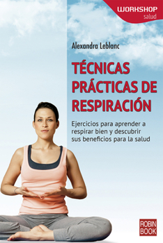 Técnicas prácticas de respiración: Ejercicios para aprender a respirar bien y descubrir sus beneficios para la salud