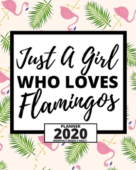 Paperback Just A Girl Who Loves Flamingos: 2020 Planner For Girls Or Flamingo Lovers, 1-Year Daily, Weekly And Monthly Organizer With Calendar (8" x 10") Book