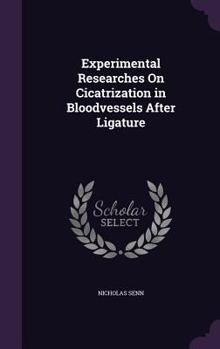 Hardcover Experimental Researches On Cicatrization in Bloodvessels After Ligature Book