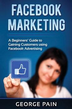 Hardcover Facebook Marketing: A Beginners' Guide to Gaining Customers using Facebook Advertising Book