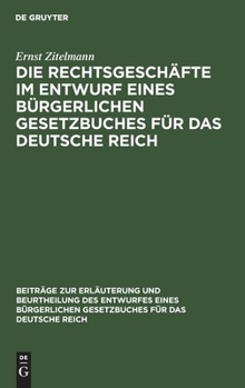 Hardcover Die Rechtsgeschäfte Im Entwurf Eines Bürgerlichen Gesetzbuches Für Das Deutsche Reich: Studien, Kritiken, Vorschläge, Teil 1 [German] Book