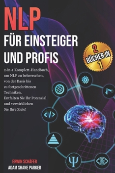 NLP für Einsteiger und Profis: 2-in-1 Komplett-Handbuch, um NLP zu beherrschen, von der Basis bis zu fortgeschrittenen Techniken. Entfalten Sie Ihr ... Sie Ihre Ziele! (German Edition)
