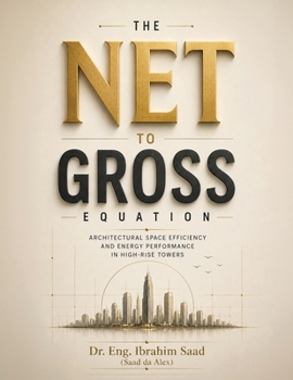 Paperback The Net-to-Gross Equation: Architectural Space Efficiency and Energy Performance in High-Rise Towers Book