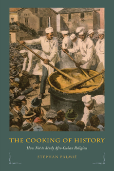 Hardcover The Cooking of History: How Not to Study Afro-Cuban Religion Book