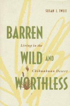 Hardcover Barren, Wild, and Worthless: Living in a Chihuahuan Desert Book