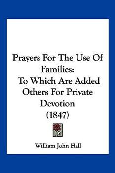 Paperback Prayers For The Use Of Families: To Which Are Added Others For Private Devotion (1847) Book