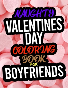 Paperback Naughty Valentines Day Coloring Book For Boyfriends: A Funny Adult Valentines Day Coloring Book For Boyfriends Book