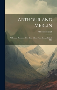 Hardcover Arthour and Merlin: A Metrical Romance. Now First Edited From the Auchinleck MS. Book