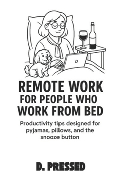 Paperback Remote Work For People Who Work From Bed: Productivity Tips Designed for Pyjamas, Pillows, and the Snooze Button Book