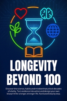 LONGEVITY BEYOND 100: Discover the science, habits and mindset that unlock decades of vitality. Turn evidence into action and design your own ... stronger life. Fact based step by step.
