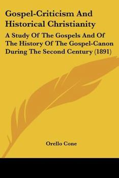 Paperback Gospel-Criticism And Historical Christianity: A Study Of The Gospels And Of The History Of The Gospel-Canon During The Second Century (1891) Book