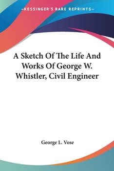 Paperback A Sketch Of The Life And Works Of George W. Whistler, Civil Engineer Book