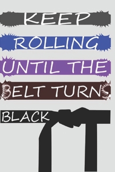 Paperback Keep Rolling Until The Belts Turns Black: jiu-jitsu and Martial Arts & Self defense college Rulled 6*9 200 pages Book