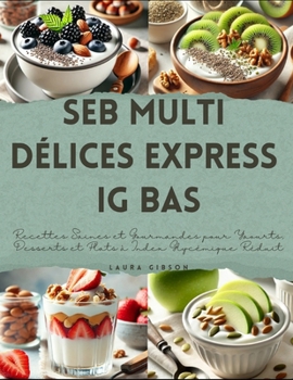 Paperback Seb Multi Délices Express IG Bas: Recettes Saines et Gourmandes pour Yaourts, Desserts et Plats à Index Glycémique Réduit [French] Book