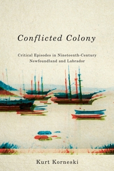 Paperback Conflicted Colony: Critical Episodes in Nineteenth-Century Newfoundland and Labrador Book