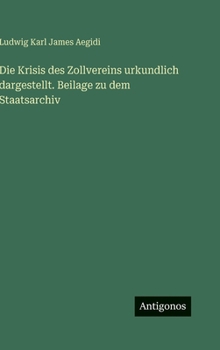 Die Krisis des Zollvereins urkundlich dargestellt. Beilage zu dem Staatsarchiv