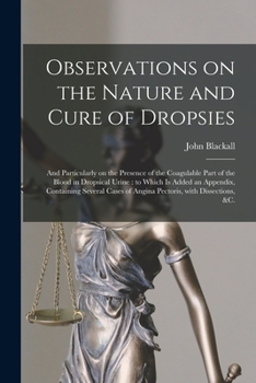 Paperback Observations on the Nature and Cure of Dropsies: and Particularly on the Presence of the Coagulable Part of the Blood in Dropsical Urine: to Which is Book