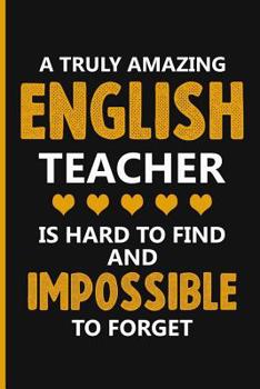 Paperback A Truly Amazing English Teacher Is Hard To Find And Impossible To Forget: Teacher Notebook - Retirement & Appreciation Gifts - School Appreciation Day Book