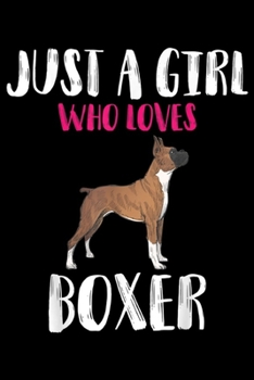 Just A Girl Who Loves Boxer: Just A Girl Who Loves Boxer Funny Dog Lover Gift  Journal/Notebook Blank Lined Ruled 6x9 100 Pages