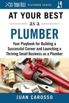 Paperback At Your Best as a Plumber: Your Playbook for Building a Successful Career and Launching a Thriving Small Business as a Plumber Book
