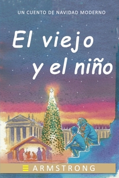 Paperback El viejo y el niño: Un cuento infantil sobre el sentido de la navidad, sus costumbres y tradiciones. Incluye un diccionario de Navidad. [Spanish] Book