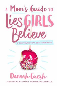Paperback A Mom's Guide to Lies Girls Believe: And the Truth That Sets Them Free Book