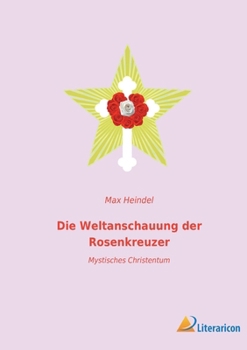 Paperback Die Weltanschauung der Rosenkreuzer: Mystisches Christentum [German] Book