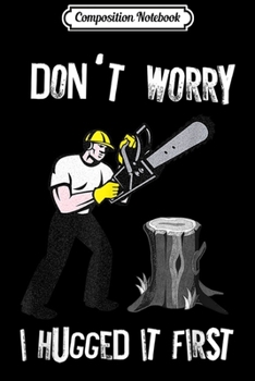 Composition Notebook: Don't Worry I Hagged First Lumberjack Logger Lumber Journal/Notebook Blank Lined Ruled 6x9 100 Pages