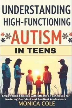 Paperback Understanding and Managing High-Functioning Autism in Teens: Empowering Families with Effective Techniques for Nurturing Confident and Resilient Adole Book