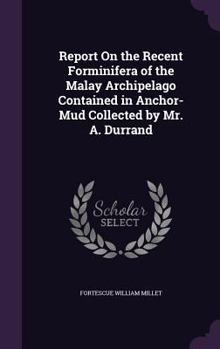 Hardcover Report On the Recent Forminifera of the Malay Archipelago Contained in Anchor-Mud Collected by Mr. A. Durrand Book