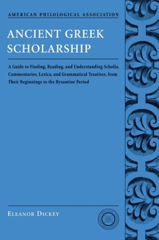 Paperback Ancient Greek Scholarship: A Guide to Finding, Reading, and Understanding Scholia, Commentaries, Lexica, and Grammatiacl Treatises, from Their Be Book