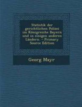 Paperback Statistik Der Gerichtlichen Polizei Im Konigreiche Bayern Und in Einigen Anderen Landern. - Primary Source Edition [German] Book