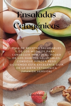 Ensaladas Cetogénicas: Guía de recetas saludables de los médicos para conseguir por fin El poder de los hábitos saludables. Consigue perder peso ... (Spanish Version)