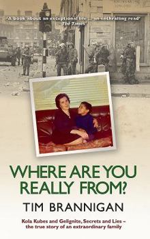 Paperback Where Are You Really From?: Kola Kubes and Gelignite, Secrets and Lies - The True Story of an Extraordinary Family Book