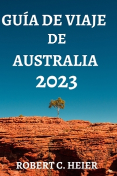 Paperback Guía de Viaje de Australia 2023: Dónde Ir, Qué Hacer, Qué Ver Y Comer En Australia [Spanish] Book