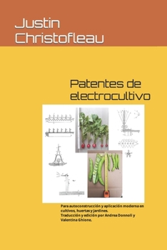 Patentes de electrocultivo: Para autoconstrucción y aplicación moderna en cultivos, huertas y jardines. (Electrocultura) (Spanish Edition)