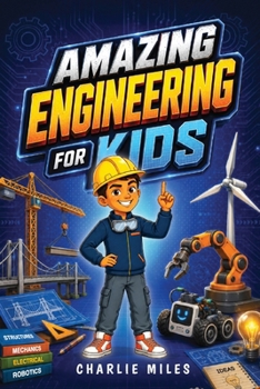 Paperback Amazing Engineering for Kids: A Beginner's Guide to Engineering Fields, Machines, Inventions, and Real-World Innovations Book
