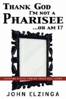 Paperback Thank God I'm Not A Pharisee...Or Am I? Book