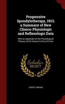Hardcover Progressive Spondylotherapy, 1913; A Summary of New Clinico-Physiologic and Reflexologic Data: With an Appendix on the Physiological Physics of the Va Book