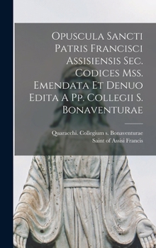 Hardcover Opuscula Sancti Patris Francisci Assisiensis Sec. Codices Mss. Emendata Et Denuo Edita A Pp. Collegii S. Bonaventurae [Latin] Book