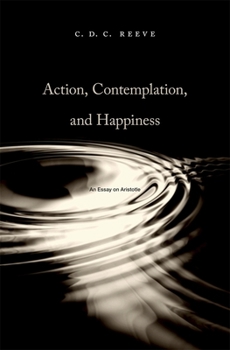 Hardcover Action, Contemplation, and Happiness: An Essay on Aristotle Book