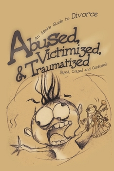 Paperback Abused, Victimized, & Traumatized: An Idiot's Guide to Divorce Book