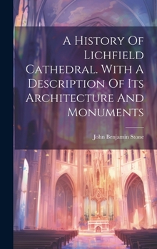 Hardcover A History Of Lichfield Cathedral. With A Description Of Its Architecture And Monuments Book