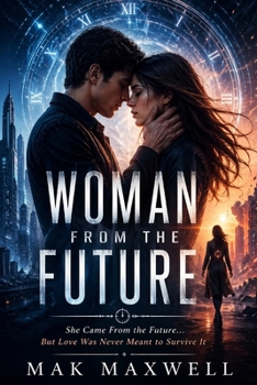 WOMAN FROM THE FUTURE: She Came From the Future… But Love Was Never Meant to Survive It
